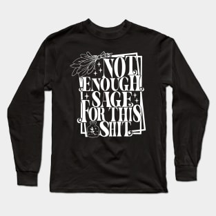 Not Enough Sage For this Shit Long Sleeve T-Shirt